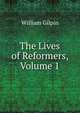 The Lives of Reformers, Volume 1, William Gilpin 