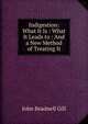 Indigestion: What It Is : What It Leads to : And a New Method of Treating It, John Beadnell Gill 