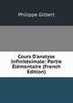 Cours D'analyse Infinit?simale: Partie ?l?mentaire (French Edition), Philippe Gilbert 