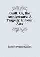 Guilt, Or, the Anniversary: A Tragedy, in Four Acts, Robert Pearse Gillies 
