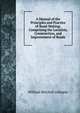 A Manual of the Principles and Practice of Road-Making: Comprising the Location, Construction, and Improvement of Roads, William Mitchell Gillespie 