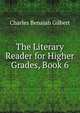 The Literary Reader for Higher Grades, Book 6, Charles Benajah Gilbert 