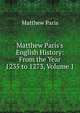 Matthew Paris's English History: From the Year 1235 to 1273, Volume 1, Matthew Paris 