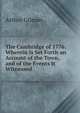 The Cambridge of 1776: Wherein Is Set Forth an Account of the Town, and of the Events It Witnessed, Arthur Gilman 