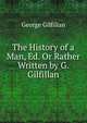The History of a Man, Ed. Or Rather Written by G. Gilfillan, George Gilfillan 