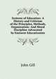 Systems of Education: A History and Criticism of the Principles, Methods, Organization: And Moral Discipline Advocated by Eminent Educationists, John Gill 