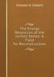 The Energy Resources of the United States: A Field for Reconstruction, Chester G. Gilbert 