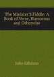 The Minister'S Fiddle: A Book of Verse, Humorous and Otherwise, John Gilkison 