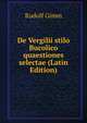 De Vergilii stilo Bucolico quaestiones selectae (Latin Edition), Rudolf Gimm 