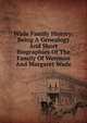 Wade Family History: Being A Genealogy And Short Biographies Of The Family Of Wenman And Margaret Wade, 