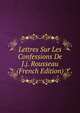 Lettres Sur Les Confessions De J.j. Rousseau (French Edition), 