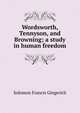 Wordsworth, Tennyson, and Browning; a study in human freedom, Solomon Francis Gingerich 