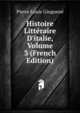 Histoire Litt?raire D'italie, Volume 3 (French Edition), Pierre Louis Ginguene 