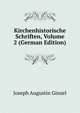 Kirchenhistorische Schriften, Volume 2 (German Edition), Joseph Augustin Ginzel 
