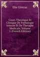Cours Theorique Et Clinique De Pathologie Interne Et De Therapie Medicale, Volume 1 (French Edition), Elie Gintrac 