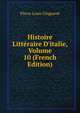 Histoire Litt?raire D'italie, Volume 10 (French Edition), Pierre Louis Ginguene 