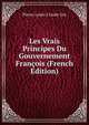 Les Vrais Principes Du Gouvernement Francois (French Edition), Pierre-Louis-Claude Gin 