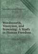 Wordsworth, Tennyson, and Browning: A Study in Human Freedom, Solomon Francis Gingerich 