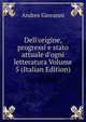 Dell'origine, progressi e stato attuale d'ogni letteratura Volume 5 (Italian Edition), Andres Giovanni 