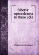 Siberia: opera drama in three acts, Umberto Giordano 