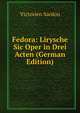 Fedora: Lirysche Sic Oper in Drei Acten (German Edition), Victorien Sardou 