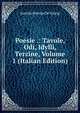 Poesie .: Tavole, Odi, Idylli, Terzine, Volume 1 (Italian Edition), Aurelio Bertola De' Giorgi 