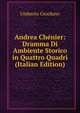 Andrea Chenier: Dramma Di Ambiente Storico in Quattro Quadri (Italian Edition), Umberto Giordano 