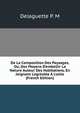 De La Composition Des Paysages, Ou, Des Moyens D'embellir La Nature Autour Des Habitations, En Joignant L'agr?able ? L'utile (French Edition), Delaguette P. M 