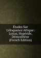 ?tudes Sur L'?loquence Attique: Lysias, Hyp?ride, D?mosth?ne (French Edition), 