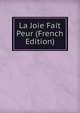 La Joie Fait Peur (French Edition), 