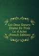 Les Deux Soeurs: Drame En Trois i.e. 4 Actes (French Edition), 