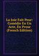 La Joie Fait Peur: Comedie En Un Acte, En Prose (French Edition), 