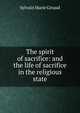 The spirit of sacrifice: and the life of sacrifice in the religious state, Sylvain Marie Giraud 