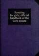 Scouting for girls; official handbook of the Girls scouts, 