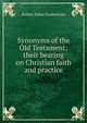 Synonyms of the Old Testament: their bearing on Christian faith and practice, Robert Baker Girdlestone 