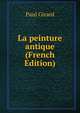 La peinture antique (French Edition), Paul Girard 