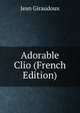 Adorable Clio (French Edition), Jean Giraudoux 