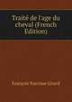 Trait? de l'age du cheval (French Edition), Francois Narcisse Girard 