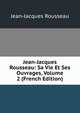 Jean-Jacques Rousseau: Sa Vie Et Ses Ouvrages, Volume 2 (French Edition), Jean-Jacques Rousseau 