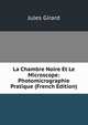 La Chambre Noire Et Le Microscope: Photomicrographie Pratique (French Edition), Jules Girard 