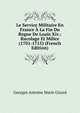 Le Service Militaire En France A La Fin Du Regne De Louis Xiv.: Racolage Et Milice (1701-1715) (French Edition), Georges Antoine Marie Girard 