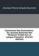 Grammaire Des Grammaires: Ou, Analyse Raisonee Des Meilleurs Traites Sur La Langue Francaise . (French Edition), Charles Pierre Girault-Duvivier 