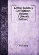 Lettres Inedites De Voltaire, Volume 1 (French Edition), Voltaire 