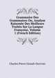 Grammaire Des Grammaires Ou, Analyse Raisonee Des Meilleurs Traites Sur La Langue Francoise, Volume 1 (French Edition), Charles Pierre Girault-Duvivier 