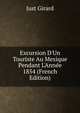 Excursion D'Un Touriste Au Mexique Pendant L'Ann?e 1854 (French Edition), Just Girard 