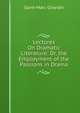 Lectures On Dramatic Literature: Or, the Employment of the Passions in Drama, Saint-Marc Girardin 