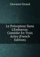 Le Pr?cepteur Dans L'Embarras: Com?die En Trois Actes (French Edition), Giovanni Giraud 