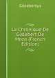 La Chronique De Gislebert De Mons (French Edition), Gislebertus 