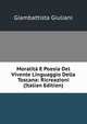Moralita E Poesia Del Vivente Linguaggio Della Toscana: Ricreazioni (Italian Edition), Giambattista Giuliani 