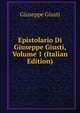 Epistolario Di Giuseppe Giusti, Volume 1 (Italian Edition), Giuseppe Giusti 